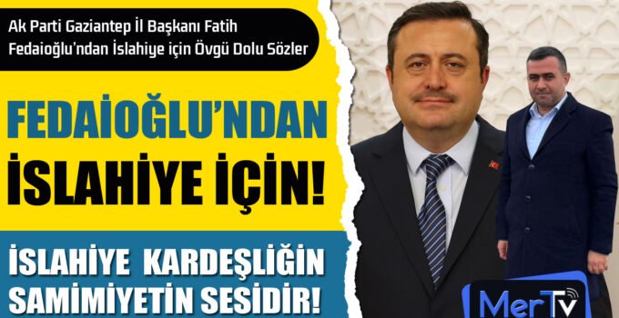 Fedaioğlu: İslahiye’nin Kardeşlik İklimi Tüm Memleketi Sarsın