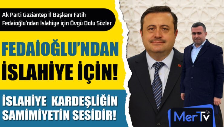 Fedaioğlu: İslahiye’nin Kardeşlik İklimi Tüm Memleketi Sarsın