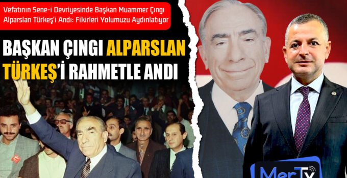 Başkan Çıngı, Merhum Alparslan Türkeş’i Andı: Fikirleri Yolumuzu Aydınlatıyor