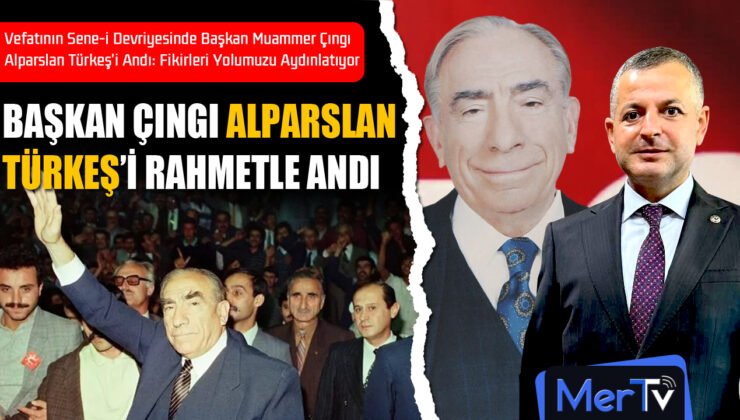 Başkan Çıngı, Merhum Alparslan Türkeş’i Andı: Fikirleri Yolumuzu Aydınlatıyor