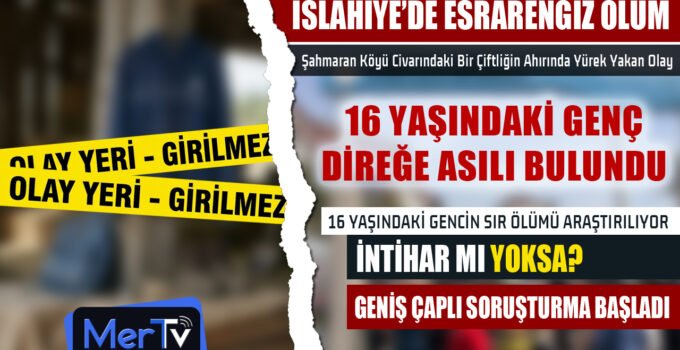 İslahiye’de Şüpheli Ölüm: 16 Yaşındaki Gencin Cansız Bedeni Bulundu