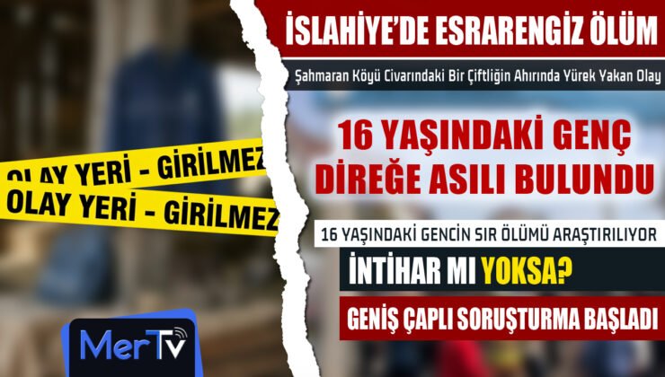 İslahiye’de Şüpheli Ölüm: 16 Yaşındaki Gencin Cansız Bedeni Bulundu