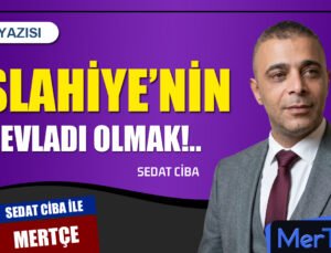 İslahiye’nin Öz Evladı Olmak: Sözümüz Senet, Özümüz Bir | SEDAT CİBA