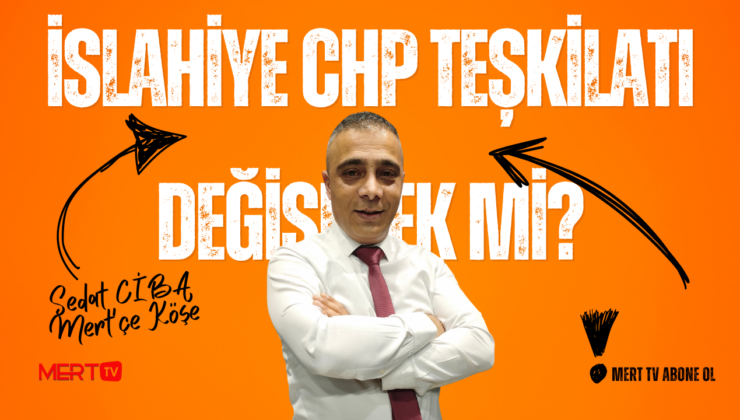 İSLAHİYE CHP TEŞKİLATI DEĞİŞECEK Mİ