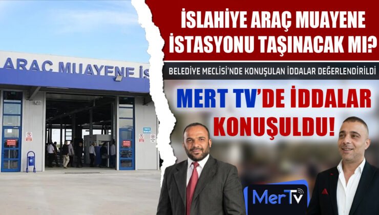 İslahiye’de Araç Muayene İstasyonu Taşınacak mı? İddialar Mert TV’de Konuşuldu