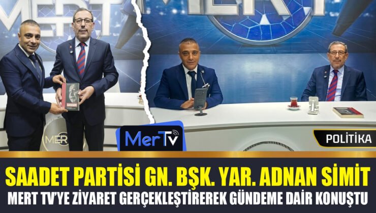 Saadet Partisi Genel Başkan Yardımcısı Adnan Simit’ten Mert TV’ye Ziyaret