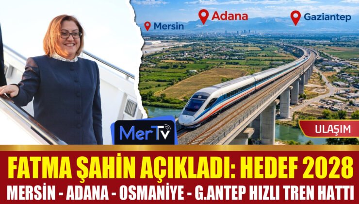 Hedef 2028: Gaziantep-Mersin Hızlı Tren Hattı İçin Geri Sayım Başladı!