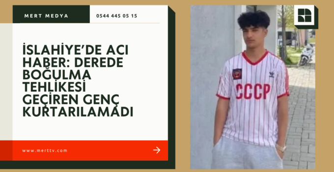İSLAHİYE’DE ACI HABER: DEREDE BOĞULMA TEHLİKESİ GEÇİREN GENÇ KURTARILAMADI