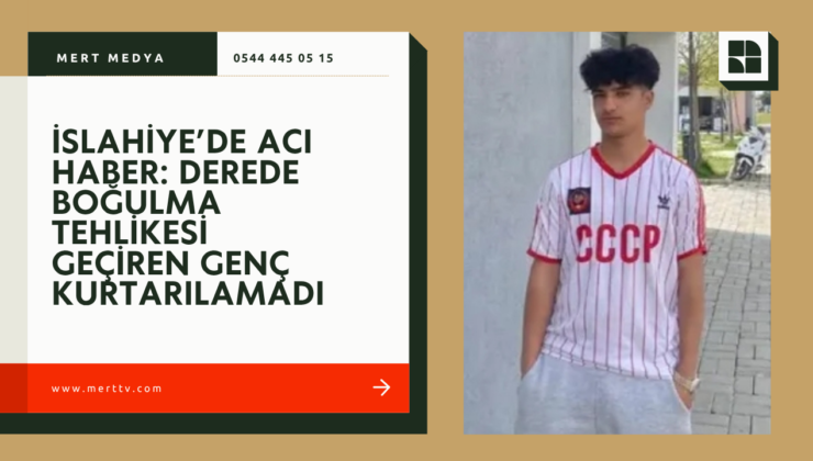 İSLAHİYE’DE ACI HABER: DEREDE BOĞULMA TEHLİKESİ GEÇİREN GENÇ KURTARILAMADI