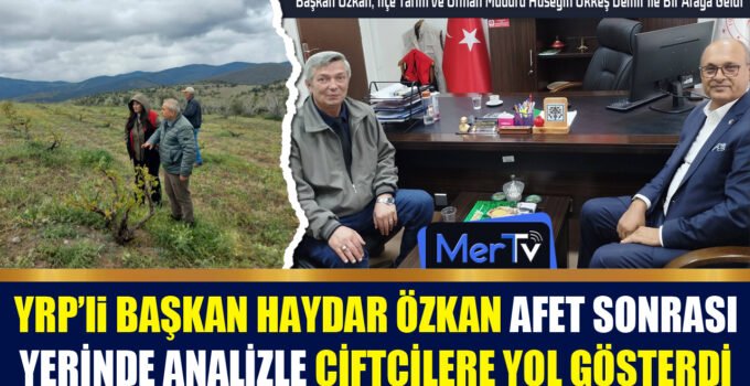 YRP’li Başkan Özkan Afet Sonrası Yerinde İnceleme Yaparak Çiftçilere Yol Gösterdi