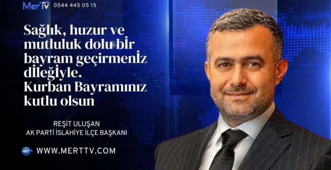 AK Parti İslahiye İlçe Başkanı Reşit Uluşan, Kurban Bayramı vesilesiyle bir kutlama mesajı yayımladı.