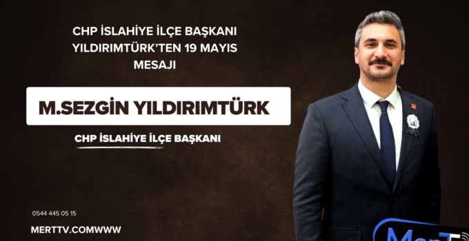 CHP İslahiye İlçe Başkanı Yıldırımtürk’ten 19 Mayıs Mesajı