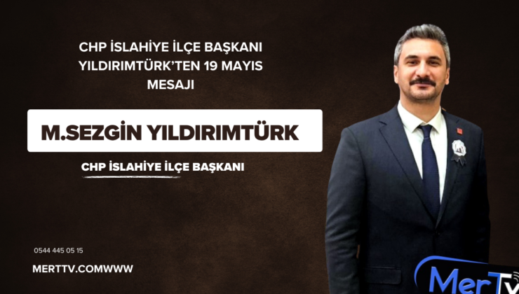 CHP İslahiye İlçe Başkanı Yıldırımtürk’ten 19 Mayıs Mesajı
