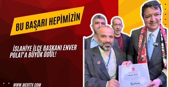 İSLAHİYE İLÇE BAŞKANI ENVER POLAT’A BÜYÜK ÖDÜL