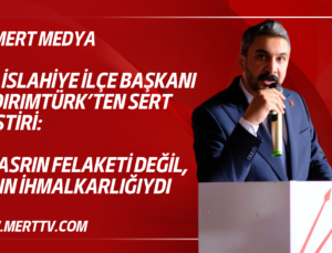 CHP İslahiye İlçe Başkanı Yıldırımtürk’ten Sert Eleştiri
