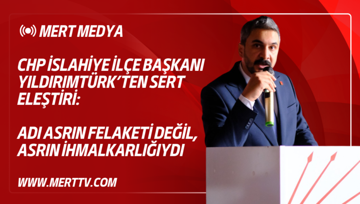 CHP İslahiye İlçe Başkanı Yıldırımtürk’ten Sert Eleştiri