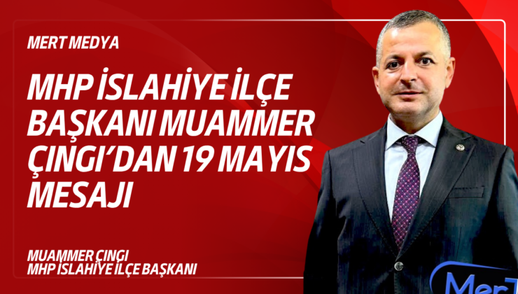 MHP İslahiye İlçe Başkanı Muammer Çıngı’dan 19 Mayıs Mesajı