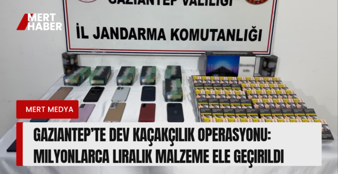 Gaziantep’te Dev Kaçakçılık Operasyonu: Milyonlarca Liralık Malzeme Ele Geçirildi