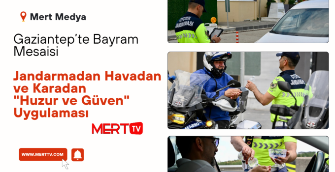 Gaziantep’te Bayram Mesaisi: Jandarmadan Havadan ve Karadan “Huzur ve Güven” Uygulaması