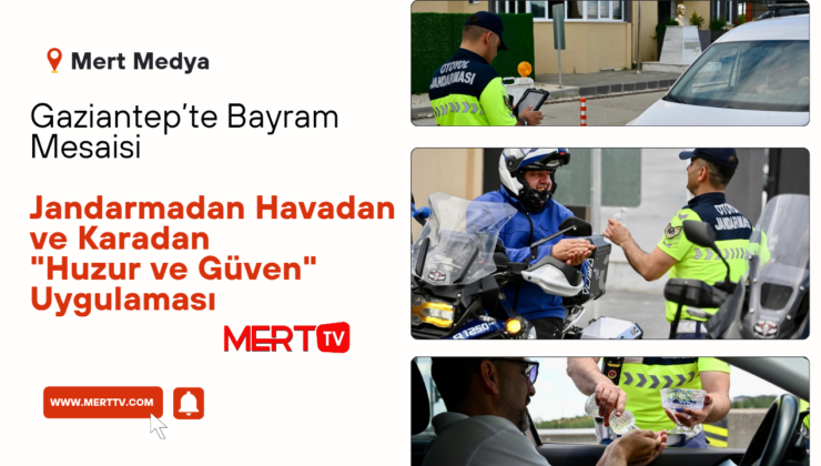 Gaziantep’te Bayram Mesaisi: Jandarmadan Havadan ve Karadan “Huzur ve Güven” Uygulaması