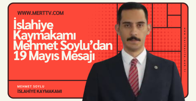 İslahiye Kaymakamı Mehmet Soylu’dan 19 Mayıs Mesajı: