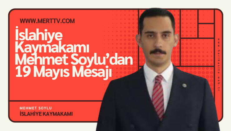 İslahiye Kaymakamı Mehmet Soylu’dan 19 Mayıs Mesajı: