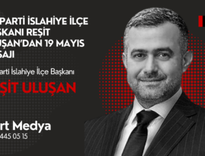 AK Parti İslahiye İlçe Başkanı Reşit Uluşan’dan 19 Mayıs Mesajı