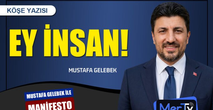 Ey İnsan! | Mustafa GELEBEK