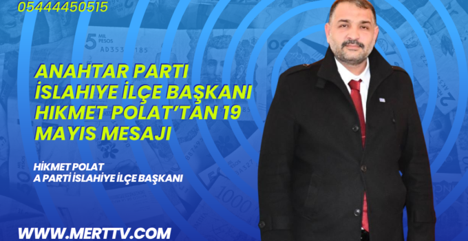 Anahtar Parti İslahiye İlçe Başkanı Hikmet Polat’tan 19 Mayıs Mesajı
