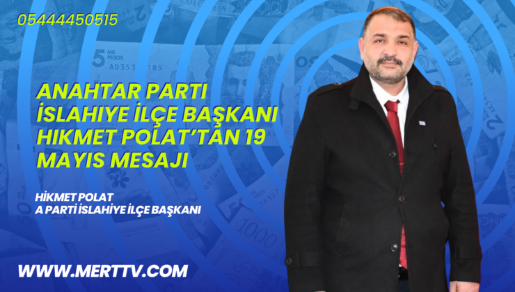 Anahtar Parti İslahiye İlçe Başkanı Hikmet Polat’tan 19 Mayıs Mesajı
