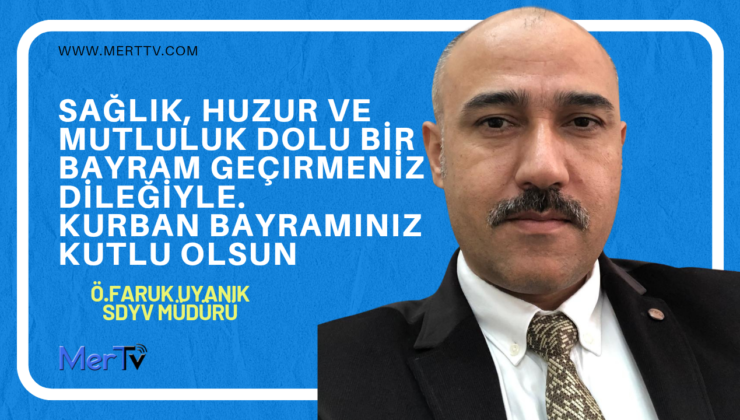 SYDV Müdürü Ömer Faruk Uyanık’tan Kurban Bayramı Mesajı