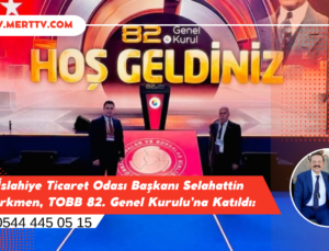 İslahiye Ticaret Odası Başkanı Selahattin Türkmen, TOBB 82. Genel Kurulu’na Katıldı