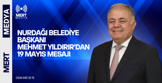 Nurdağı Belediye Başkanı Mehmet Yıldırır’dan 19 Mayıs Mesajı