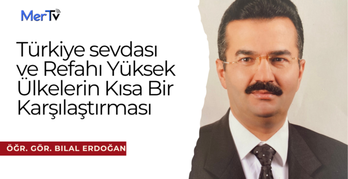 Türkiye sevdası ve Refahı Yüksek Ülkelerin Kısa Bir Karşılaştırması