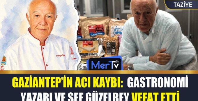 Gaziantep’in Acı Kaybı: Gastronomi Yazarı ve Kültür Elçisi Ragıp Güzelbey Hayatını Kaybetti