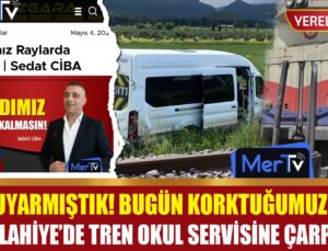 Ciba Dün Uyarmıştı: İslahiye’de Tren Öğrenci Servisine Çarptı