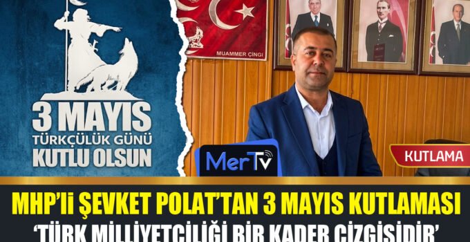 MHP’li Şevket Polat’tan 3 Mayıs Türkçülük Günü Kutlaması