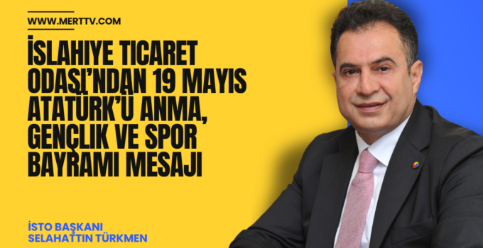 İslahiye Ticaret Odası’ndan 19 Mayıs Atatürk’ü Anma, Gençlik ve Spor Bayramı Mesajı