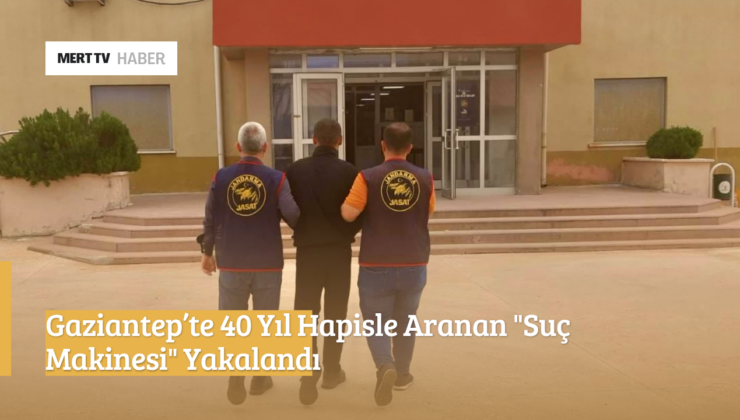 Gaziantep’te 40 Yıl Hapisle Aranan “Suç Makinesi” Yakalandı