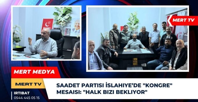 Saadet Partisi İslahiye’de “Kongre” Mesaisi: “Halk Bizi Bekliyor”