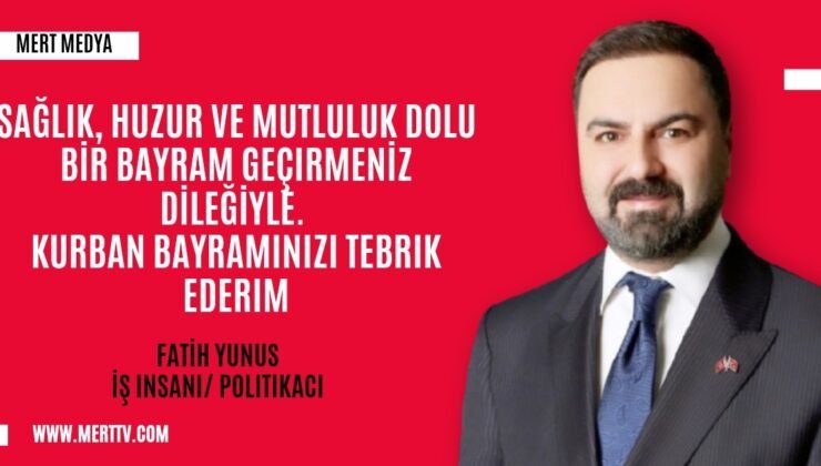 İş İnsanı ve Politikacı Fatih Yunus’tan Kurban Bayramı Mesajı