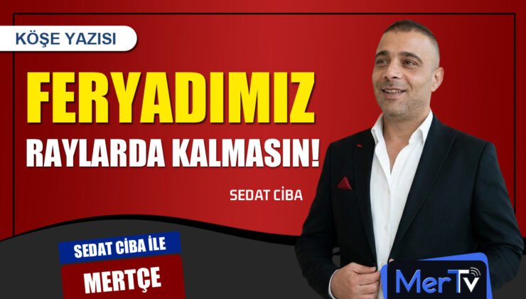 Feryadımız Raylarda Kalmasın | Sedat CİBA