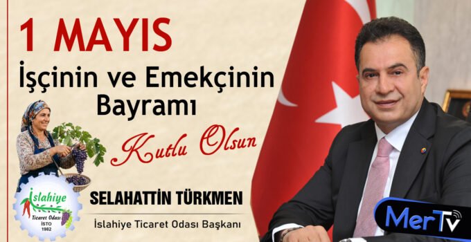 İslahiye Ticaret Odası Başkanı Selahattin Türkmen’den 1 Mayıs Mesajı