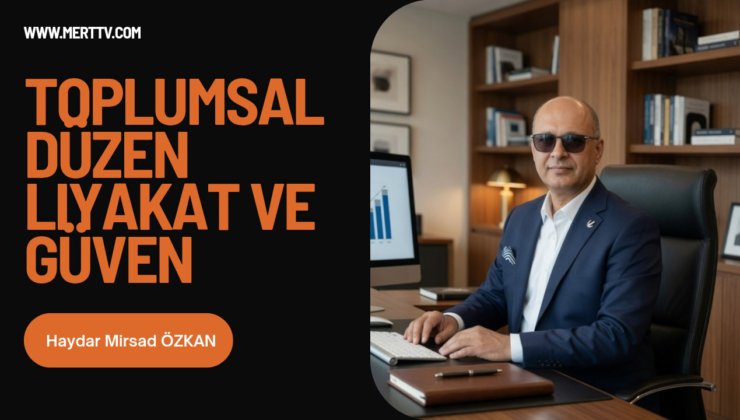 Toplumsal Düzen, Liyakat ve Güven Üzerine