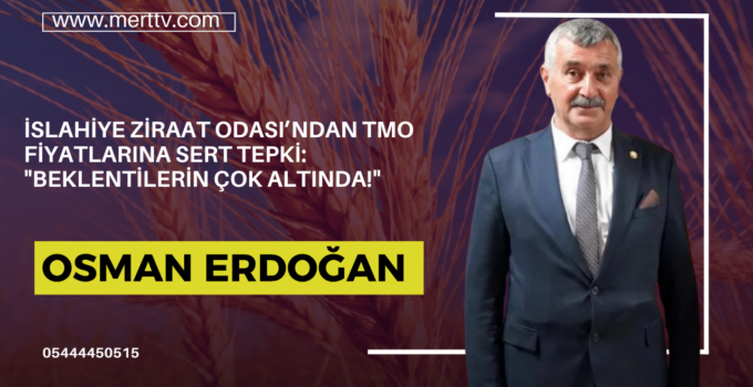 İslahiye Ziraat Odası’ndan TMO Fiyatlarına Sert Tepki: “Beklentilerin Çok Altında!