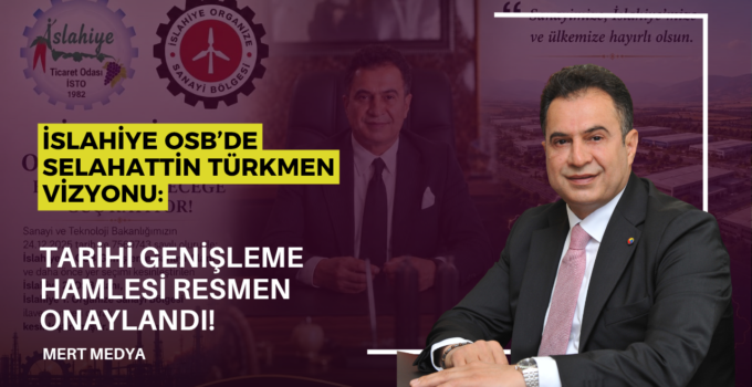 İslahiye OSB’de Selahattin Türkmen Vizyonu: Dev Genişleme Onaylandı!