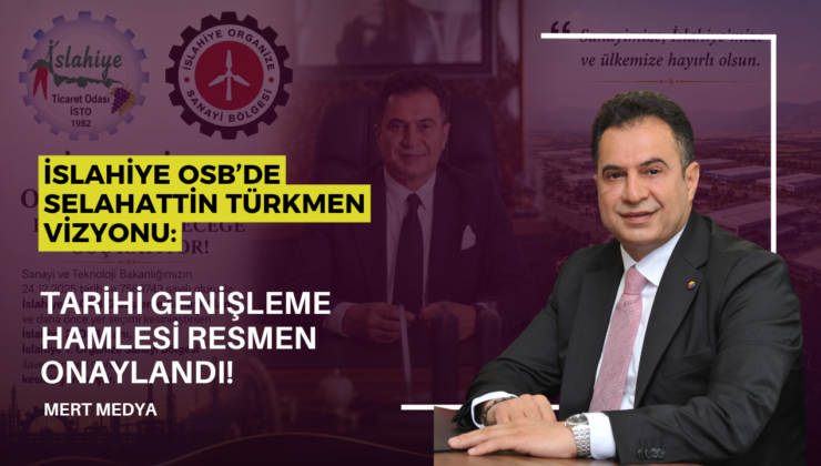 İslahiye OSB’de Selahattin Türkmen Vizyonu: Dev Genişleme Onaylandı!