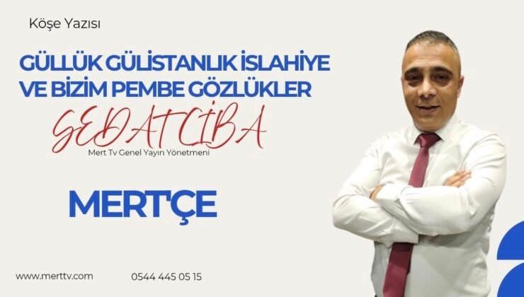GÜLLÜK GÜLİSTANLIK İSLAHİYE VE BİZİM PEMBE GÖZLÜKLER