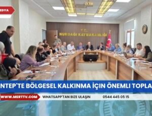 Gaziantep’te Bölgesel Kalkınma İçin Önemli Toplantı