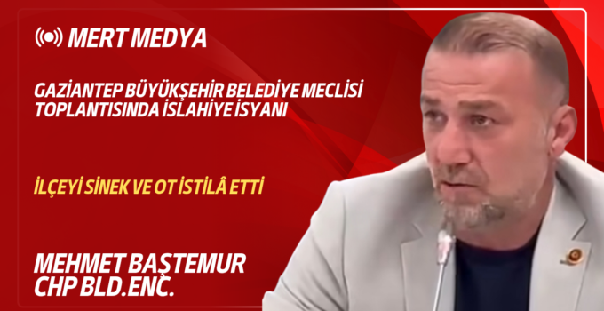 Gaziantep Büyükşehir Belediye Meclisi Toplantısında İslahiye İsyanı: “İlçeyi Sinek ve Çöp Götürüyor”